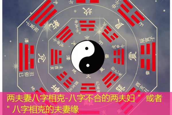  两夫妻八字相克-八字不合的两夫妇＂ 或者 ＂八字相克的夫妻缘