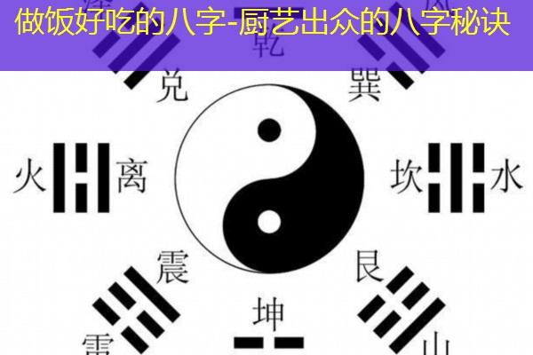  做饭好吃的八字-厨艺出众的八字秘诀