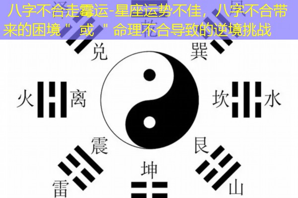  八字不合走霉运-星座运势不佳，八字不合带来的困境＂ 或 ＂命理不合导致的逆境挑战