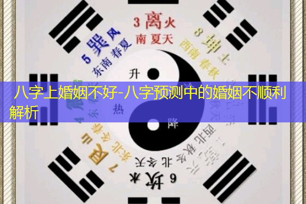  八字上婚姻不好-八字预测中的婚姻不顺利解析