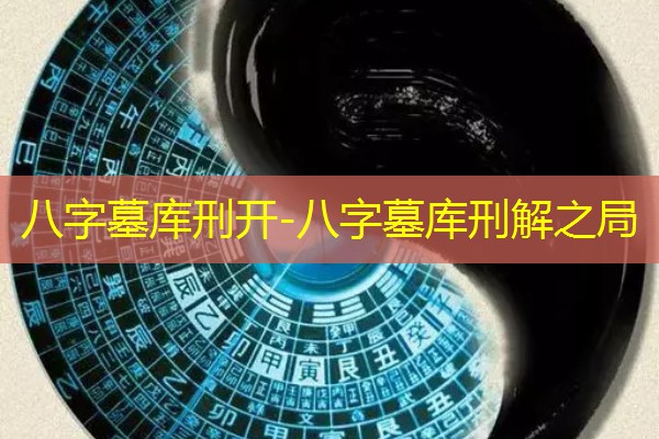  八字墓库刑开-八字墓库刑解之局