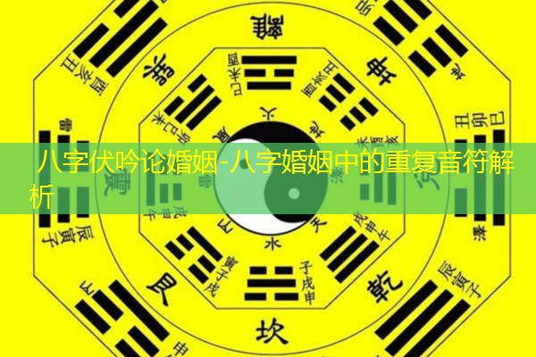  八字伏吟论婚姻-八字婚姻中的重复音符解析