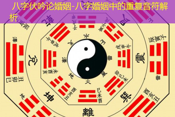  八字伏吟论婚姻-八字婚姻中的重复音符解析