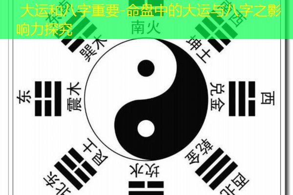  大运和八字重要-命盘中的大运与八字之影响力探究