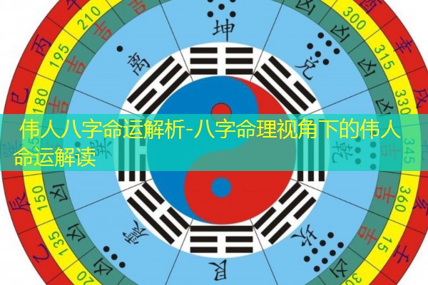  伟人八字命运解析-八字命理视角下的伟人命运解读