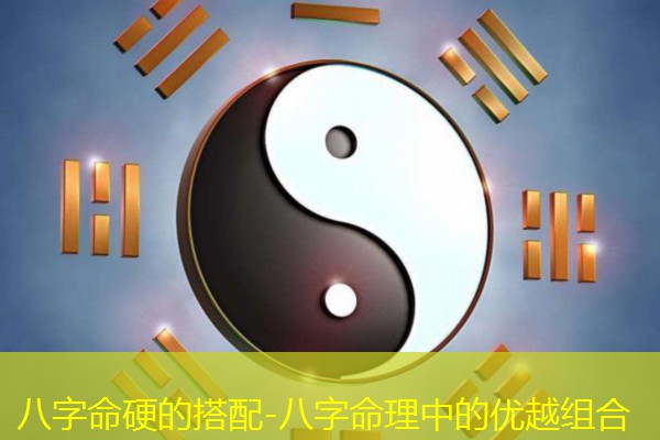  八字命硬的搭配-八字命理中的优越组合