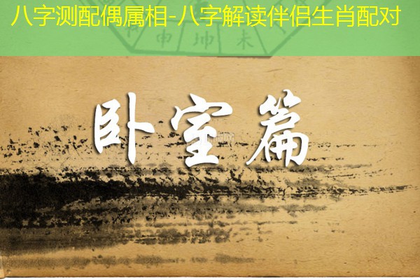  八字测配偶属相-八字解读伴侣生肖配对