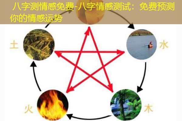  八字测情感免费-八字情感测试：免费预测你的情感运势