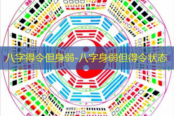  八字得令但身弱-八字身弱但得令状态