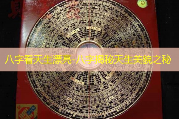  八字看天生漂亮-八字揭秘天生美貌之秘