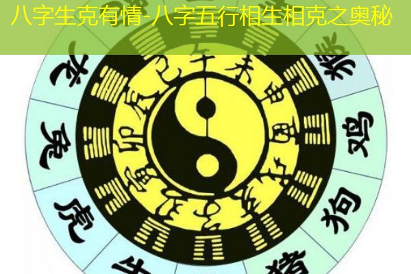  八字生克有情-八字五行相生相克之奥秘