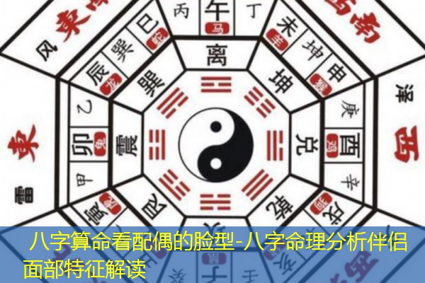  八字算命看配偶的脸型-八字命理分析伴侣面部特征解读