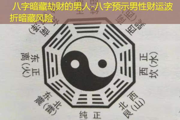  八字暗藏劫财的男人-八字预示男性财运波折暗藏风险
