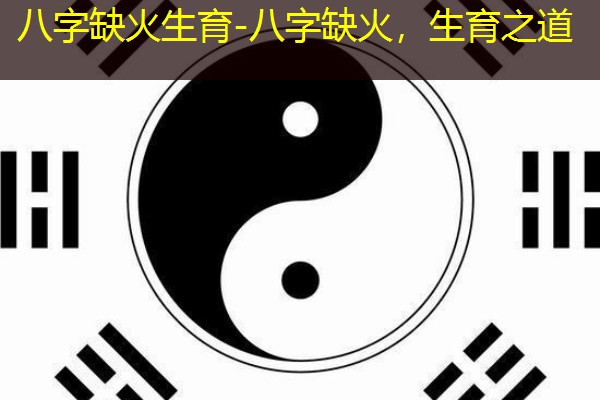  八字缺火生育-八字缺火，生育之道