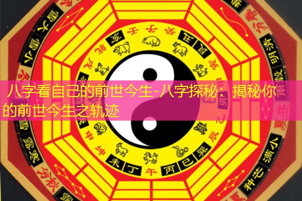  八字看自己的前世今生-八字探秘：揭秘你的前世今生之轨迹