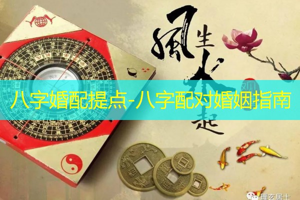  八字婚配提点-八字配对婚姻指南