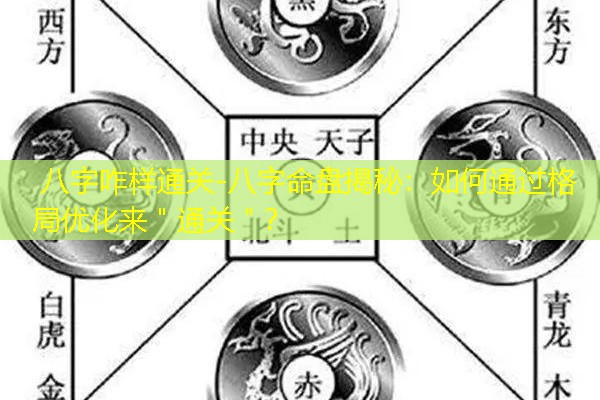  八字咋样通关-八字命盘揭秘：如何通过格局优化来＂通关＂？