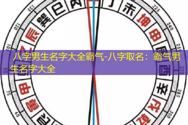  八字男生名字大全霸气-八字取名：霸气男生名字大全