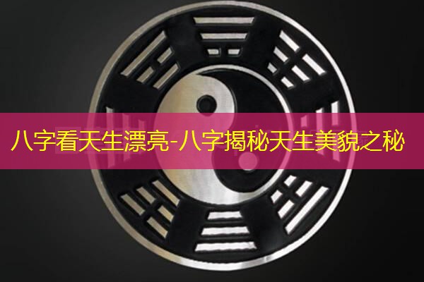  八字看天生漂亮-八字揭秘天生美貌之秘
