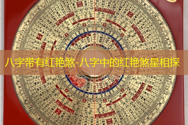  八字带有红艳煞-八字中的红艳煞星相探
