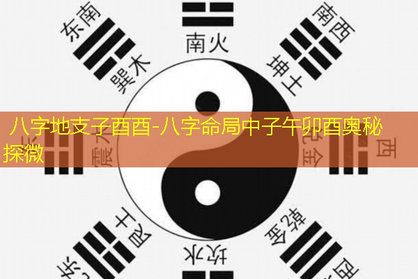  八字地支子酉酉-八字命局中子午卯酉奥秘探微