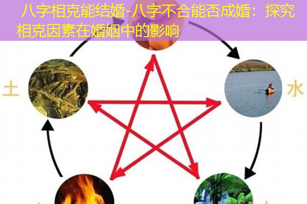  八字相克能结婚-八字不合能否成婚：探究相克因素在婚姻中的影响