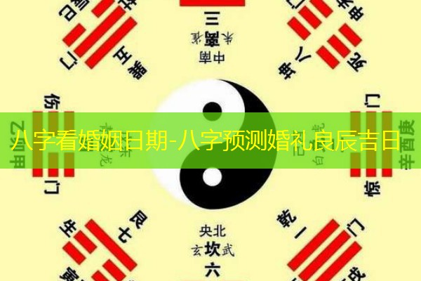  八字看婚姻日期-八字预测婚礼良辰吉日