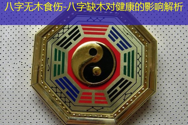  八字无木食伤-八字缺木对健康的影响解析