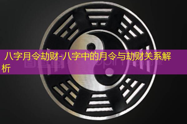  八字月令劫财-八字中的月令与劫财关系解析