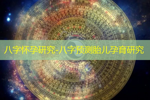  八字怀孕研究-八字预测胎儿孕育研究
