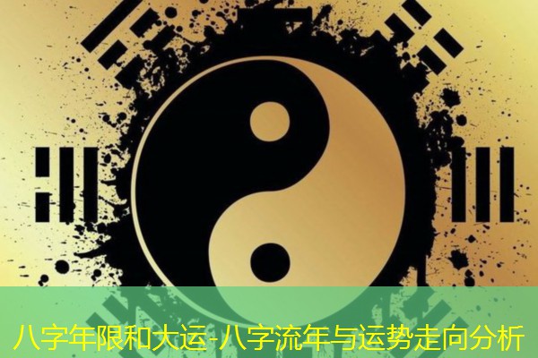  八字年限和大运-八字流年与运势走向分析