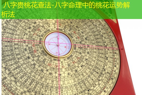  八字贵桃花查法-八字命理中的桃花运势解析法